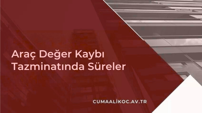 Araç Değer Kaybı Tazminatında Süreler