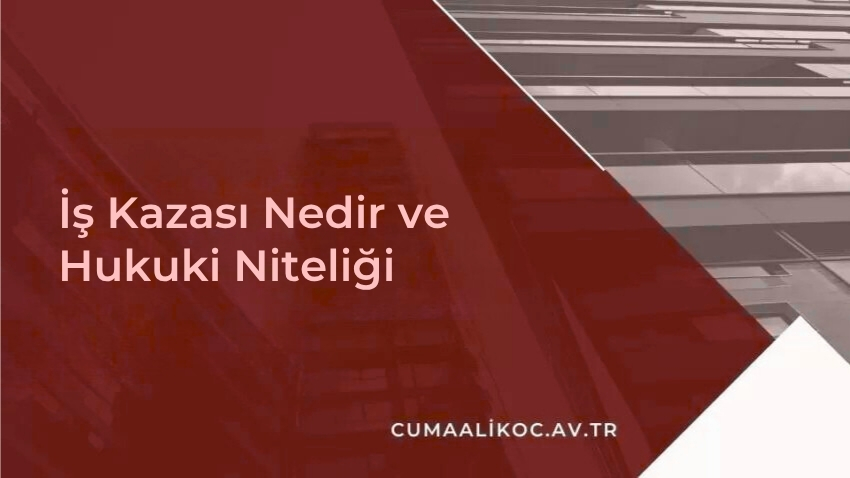 İş Kazası Nedir ve Hukuki Niteliği
