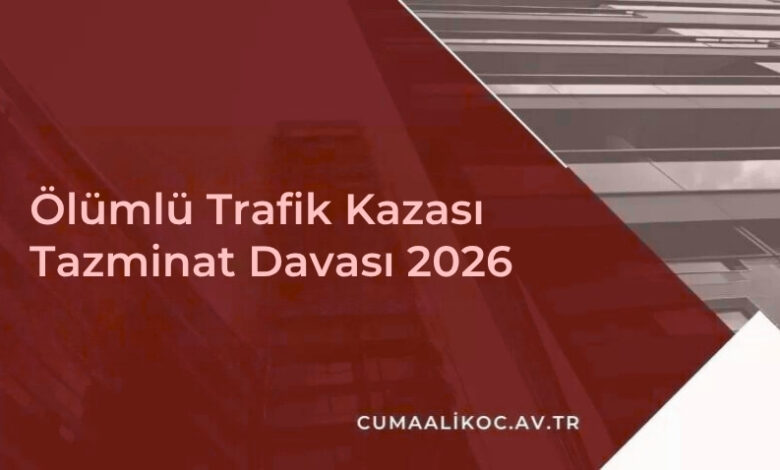 Ölümlü Trafik Kazası Tazminat Davası 2026