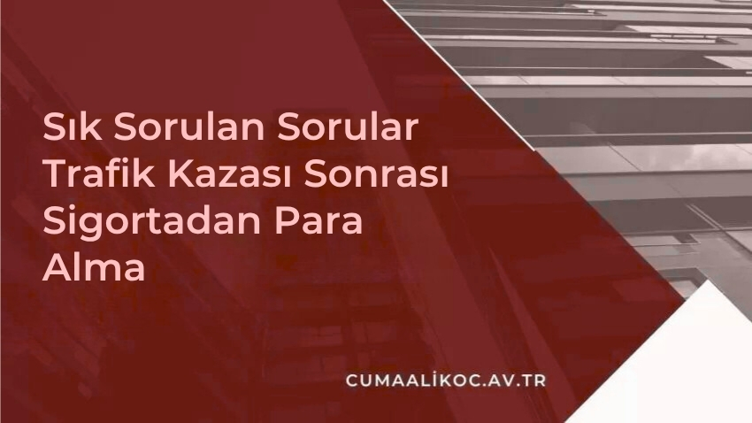 Sık Sorulan Sorular – Trafik Kazası Sonrası Sigortadan Para Alma