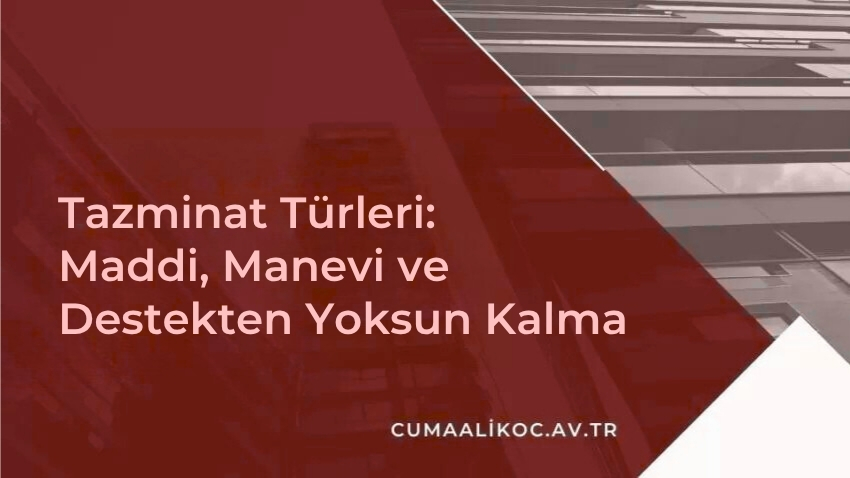 Tazminat Türleri: Maddi, Manevi ve Destekten Yoksun Kalma