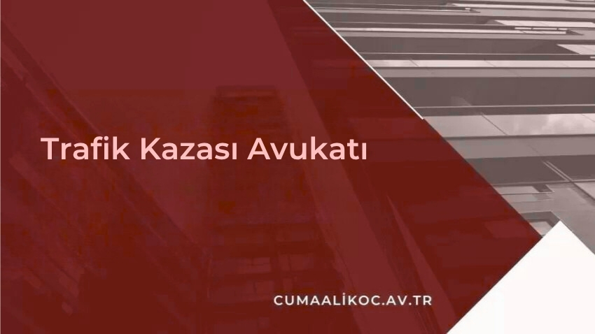 Trafik Kazası Avukatı | Avukat Cuma Ali Koç