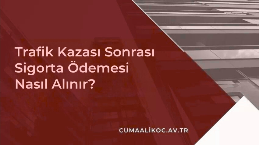 Trafik Kazası Sonrası Sigorta Ödemesi Nasıl Alınır?