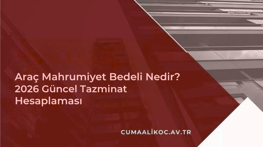 Araç Mahrumiyet Bedeli Nedir? 2026 Güncel Tazminat Hesaplaması