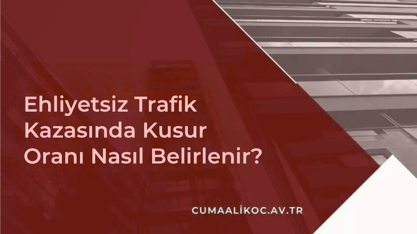 Ehliyetsiz Trafik Kazasında Kusur Oranı Nasıl Belirlenir?