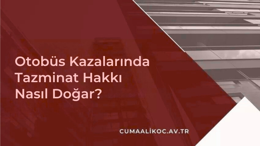 Otobüs Kazalarında Tazminat Hakkı Nasıl Doğar?