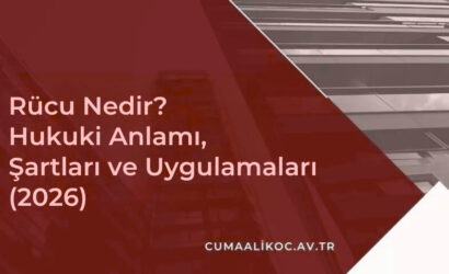 Rücu Nedir? Hukuki Anlamı, Şartları ve Uygulamaları (2026)