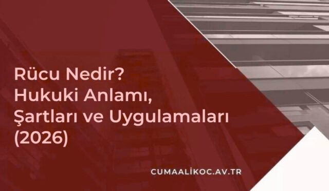 Rücu Nedir? Hukuki Anlamı, Şartları ve Uygulamaları (2026)