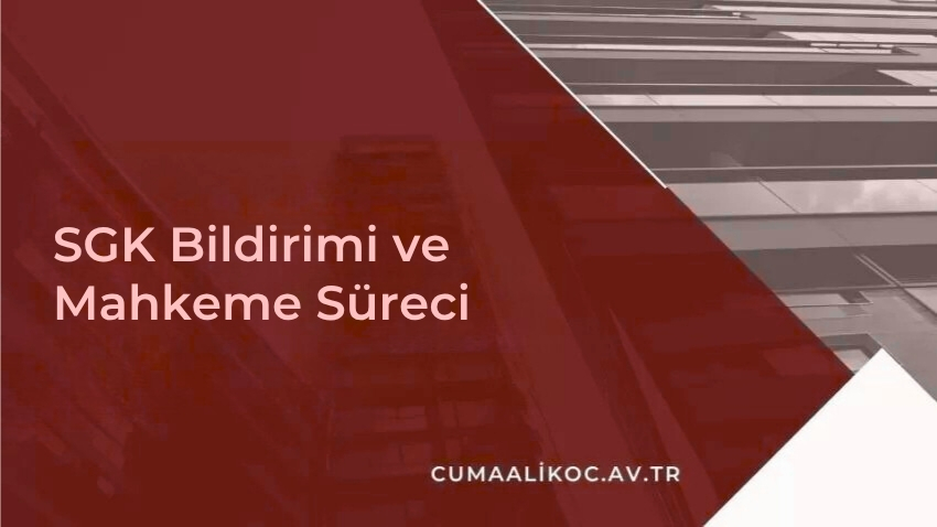 SGK Bildirimi ve Mahkeme Süreci