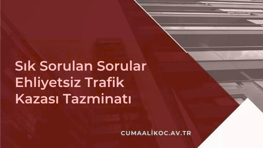 Sık Sorulan Sorular - Ehliyetsiz Trafik Kazası Tazminatı 2026