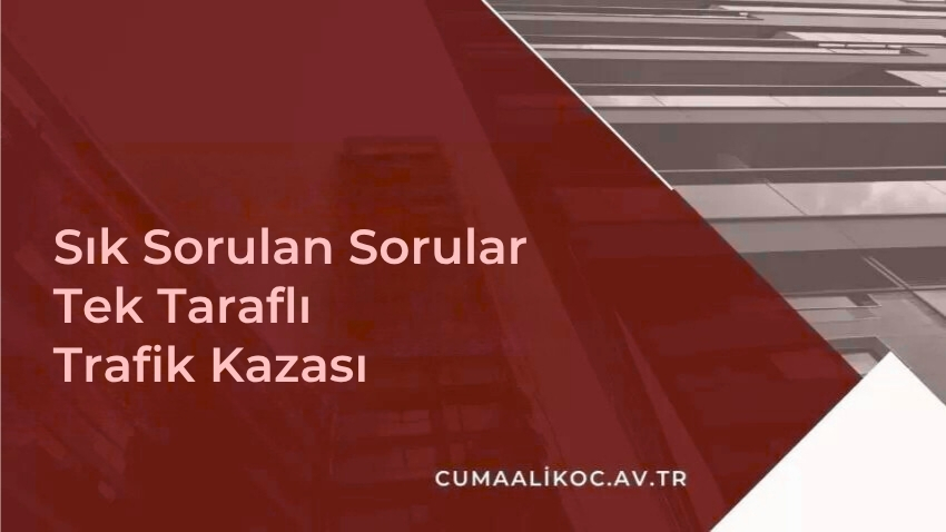 Sık Sorulan Sorular – Tek Taraflı Trafik Kazası