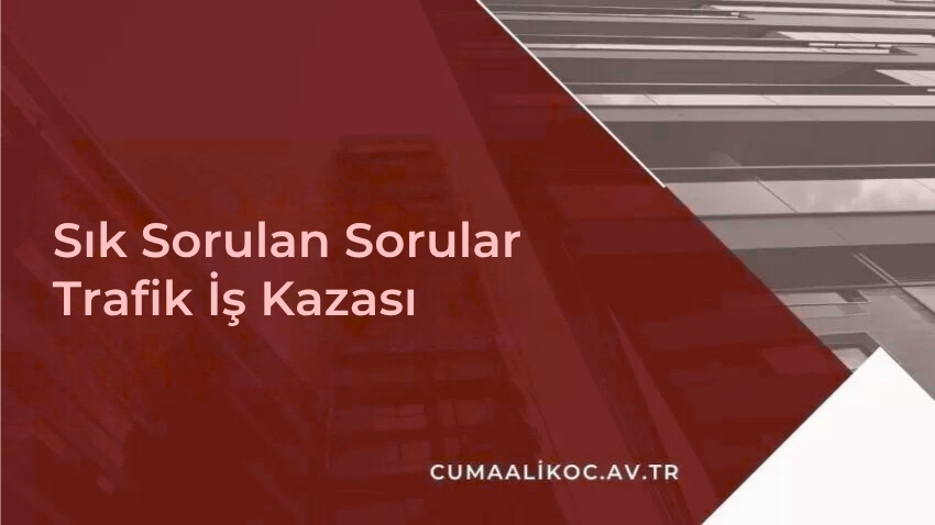 Sık Sorulan Sorular (Trafik İş Kazası)