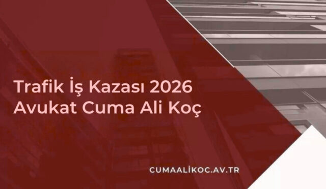 Trafik İş Kazası 2026 | Avukat Cuma Ali Koç