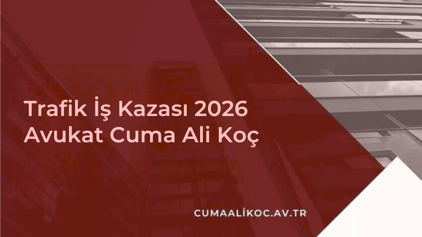Trafik İş Kazası 2026 | Avukat Cuma Ali Koç