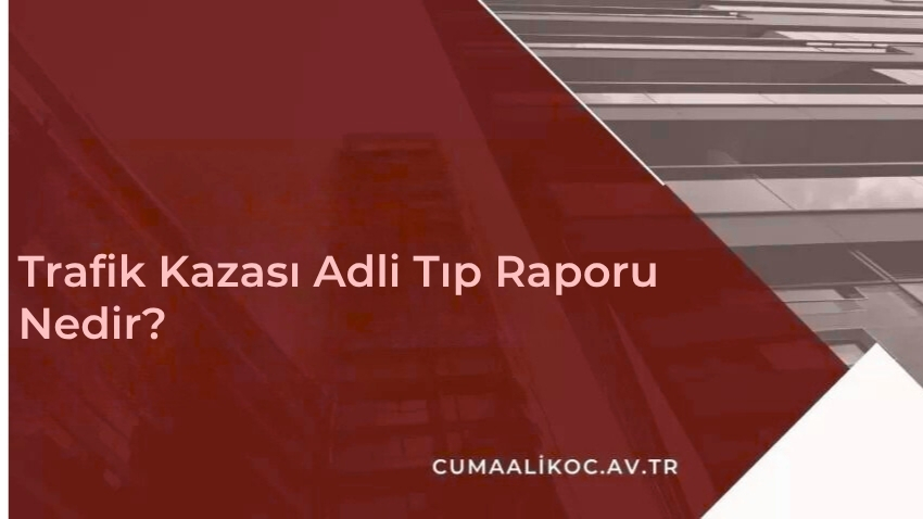 Trafik Kazası Adli Tıp Raporu (2025)