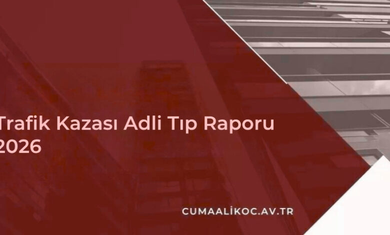 Trafik Kazası Adli Tıp Raporu 2026