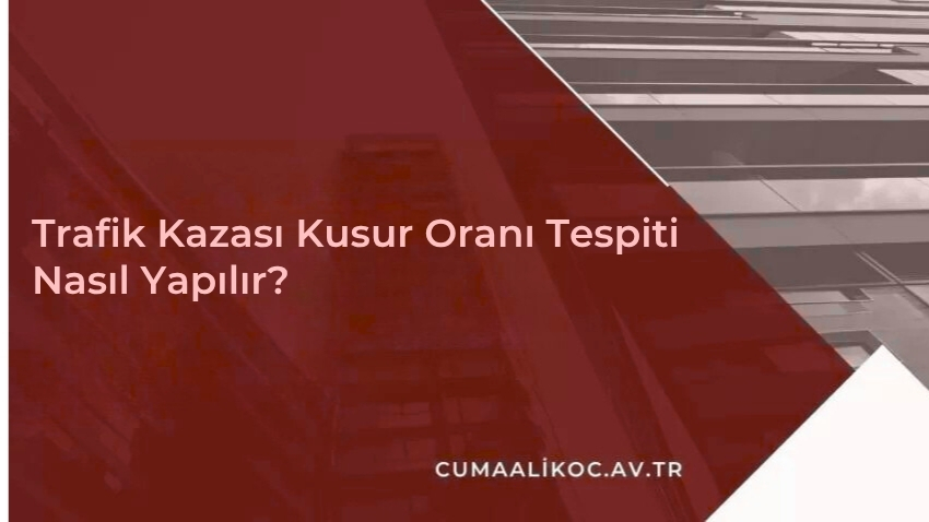 Trafik Kazası Kusur Oranı Tespiti 2026
