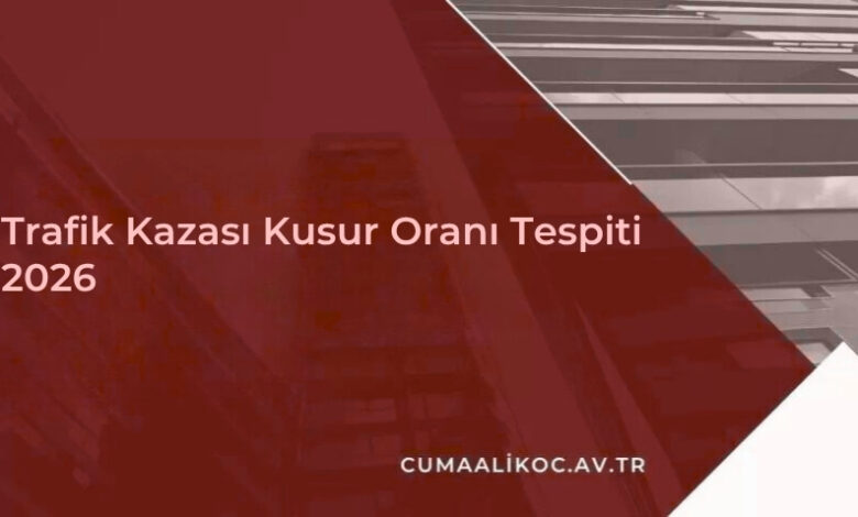 Trafik Kazası Kusur Oranı Tespiti 2026