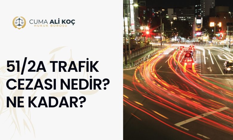 51/2a Trafik Cezası Nedir? Ne Kadar?