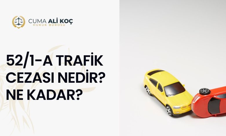52/1-a Trafik Cezası Nedir? Ne Kadar? (Kusur Oranı ve İtiraz Dilekçesi 2026)