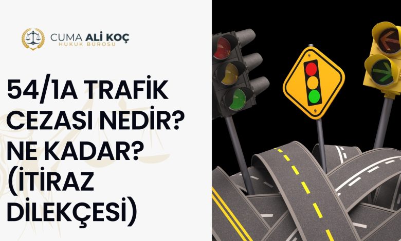 54/1a Trafik Cezası Nedir? Ne Kadar? (Kusur Oranı ve İtiraz Dilekçesi)